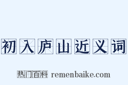 初入庐山近义词是什么意思的图片